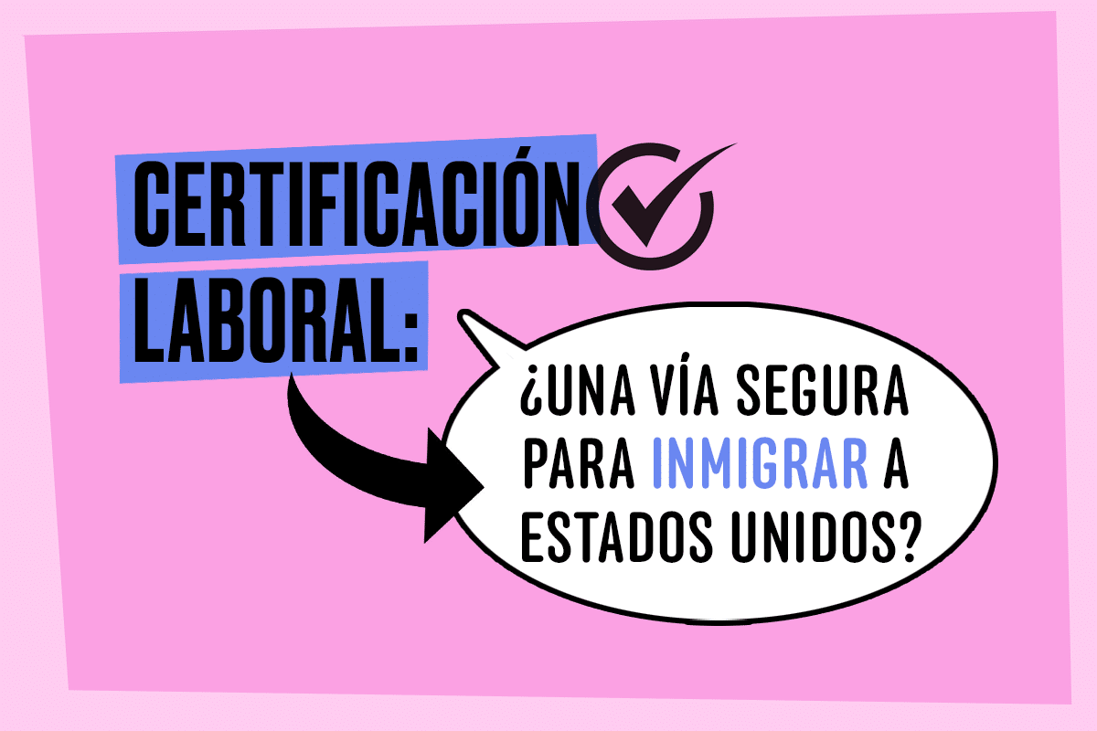 Certificación Laboral ¿Una vía segura para inmigrar a Estados Unidos