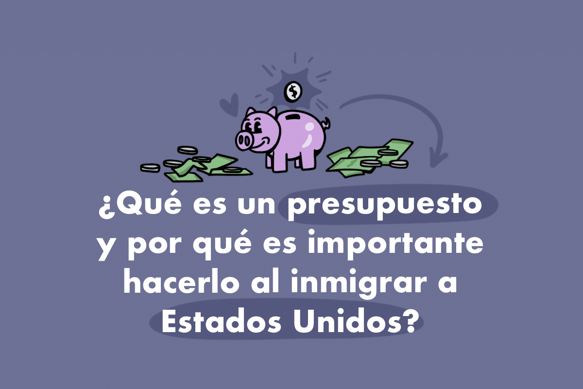 ¿Qué es un presupuesto y por qué es importante hacerlo al inmigrar a Estados Unidos?